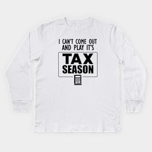 Accountant - I can't come out and play it's tax season Kids Long Sleeve T-Shirt